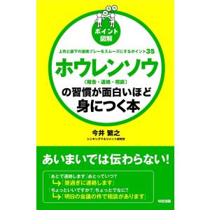 [ポイント図解] ホウレンソウ[報告・連絡・相談]の習慣が面白いほど身につく本 電子書籍版 / 著者:今井繁之｜ebookjapan