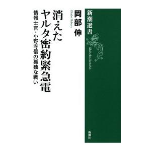 消えたヤルタ密約緊急電―情報士官・小野寺信の孤独な戦い―(新潮選書) 電子書籍版 / 岡部伸