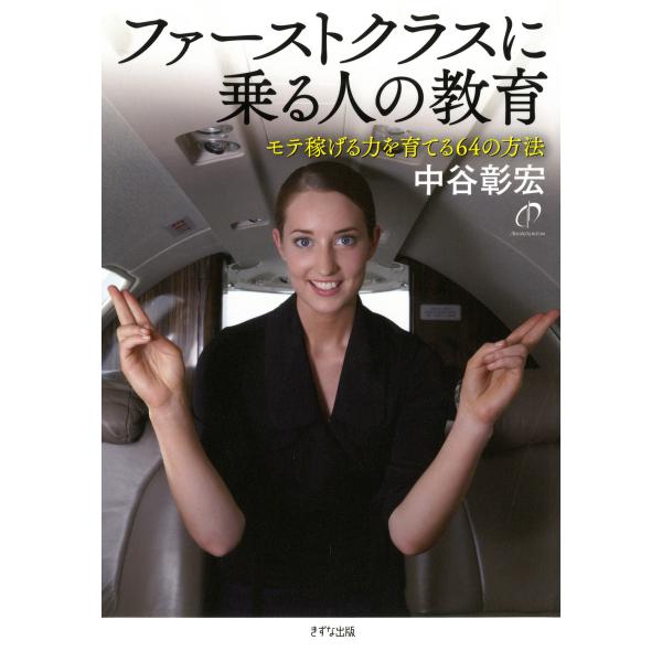 ファーストクラスに乗る人の教育(きずな出版) モテ稼げる力を育てる64の方法 電子書籍版 / 著:中...