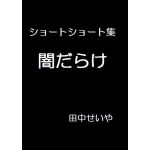 闇だらけ: ショートショート 電子書籍版 / 著:田中せいや｜ebookjapan