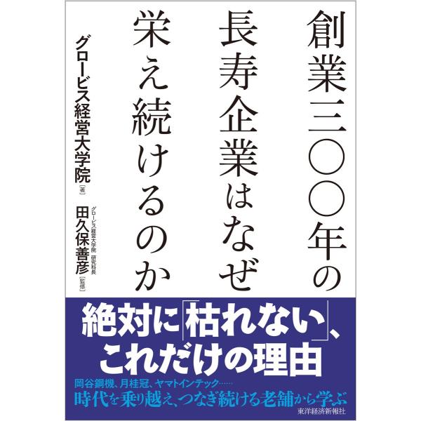 創業三○○年の長寿企業はなぜ栄え続けるのか 電子書籍版 / 著:グロービス経営大学院 監修:田久保善...