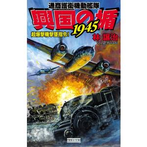 興国の楯1945 超爆撃機撃墜指令! 電子書籍版 / 林譲治｜ebookjapan