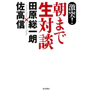 激突! 朝まで生対談 電子書籍版 / 田原総一朗/佐高信｜ebookjapan