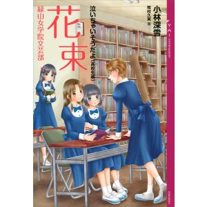 泣いちゃいそうだよ《高校生編》花束 緑山女学院文芸部 電子書籍版 / 小林深雪 牧村久実(イラスト)｜ebookjapan