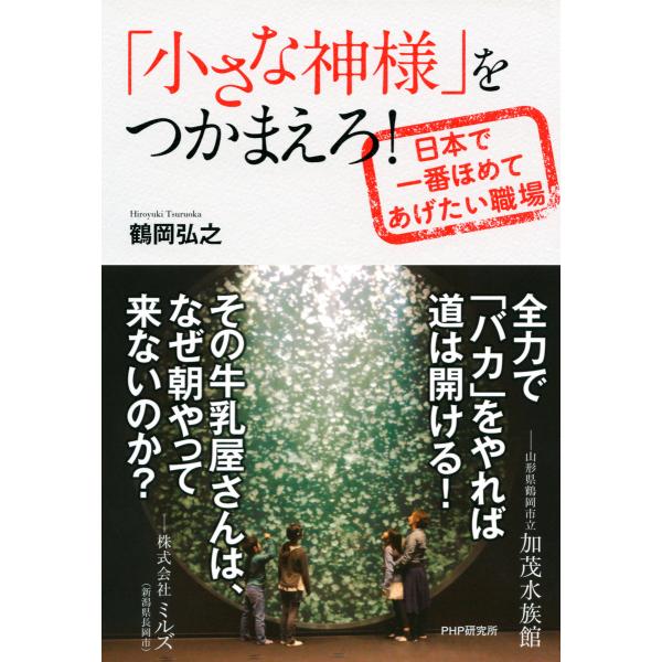 「小さな神様」をつかまえろ! 日本で一番ほめてあげたい職場 電子書籍版 / 著:鶴岡弘之