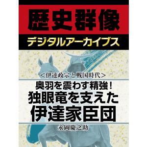 <伊達政宗と戦国時代>奥羽を震わす精強! 独眼竜を支えた伊達家臣団 電子書籍版 / 永岡慶之助｜ebookjapan