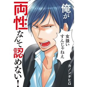 俺が両性なんて認めない!【単行本版(電子限定描き下ろし付)】 (全巻) 電子書籍版 / カノンチヒロ｜ebookjapan