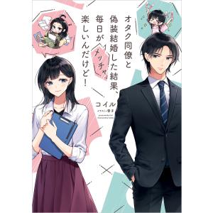 オタク同僚と偽装結婚した結果、毎日がメッチャ楽しいんだけど! (全巻) 電子書籍版 / 著者:コイル イラスト:雪子｜ebookjapan