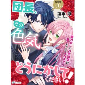 【分冊版】団長、その色気どうにかしてください!〜魔力なしのお世話係は魅了なんてされません〜 (1〜5巻セット) 電子書籍版｜ebookjapan