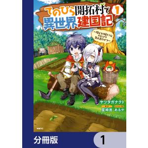 てのひら開拓村で異世界建国記【分冊版】 (1〜5巻セット) 電子書籍版 / 漫画:ヤツタガナクト 原作:星崎崑 キャラクター原案:あるや