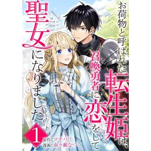 お荷物と呼ばれた転生姫は、召喚勇者に恋をして聖女になりました【単話】 (全巻) 電子書籍版 / 原作:マチバリ 漫画:南々瀬なつ｜ebookjapan