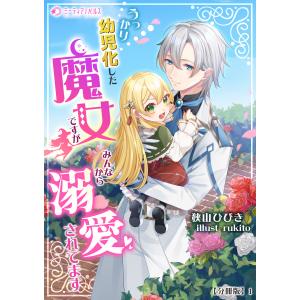 うっかり幼児化した魔女ですが、みんなから溺愛されてます【分冊版】 (全巻) 電子書籍版 / 【著】狭山ひびき【イラスト】rukito｜ebookjapan