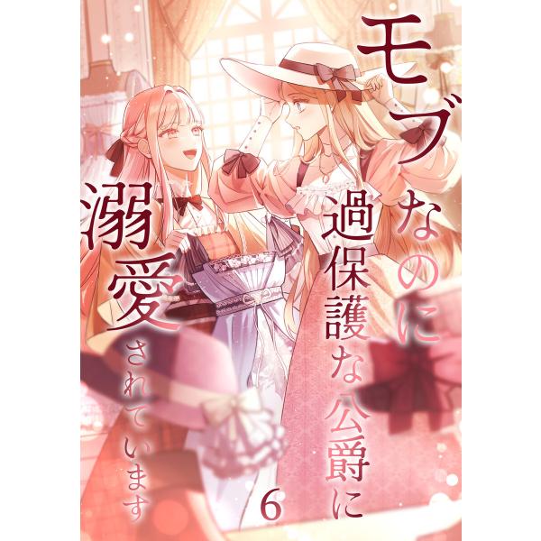 モブなのに過保護な公爵に溺愛されています【単行本版】 (6〜10巻セット) 電子書籍版