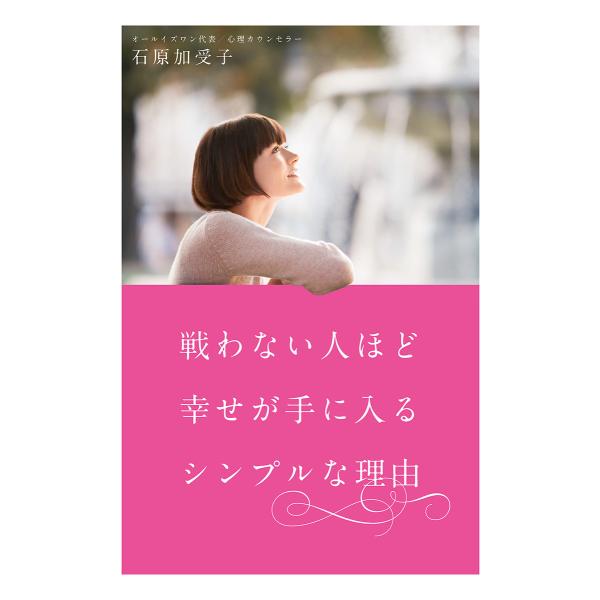 戦わない人ほど幸せが手に入るシンプルな理由 電子書籍版 / 著者:石原加受子