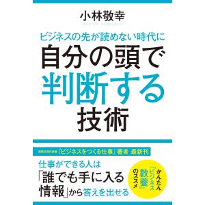 ビジネスの先が読めない時代に 自分の頭で判断する技術 電子書籍版 / 著者:小林敬幸｜ebookjapan