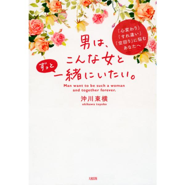 「心変わり」「すれ違い」「空回り」に悩むあなたへ 男は、こんな女とずっと一緒にいたい。(大和出版) ...
