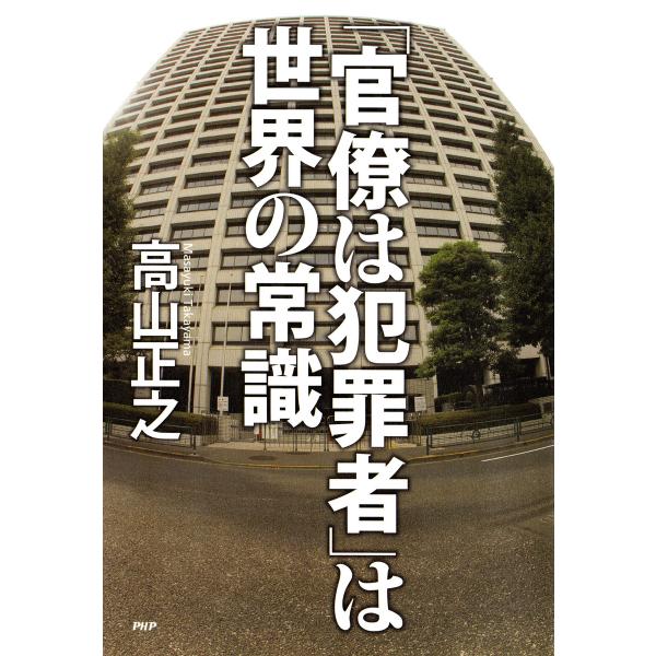 「官僚は犯罪者」は世界の常識 電子書籍版 / 著:高山正之