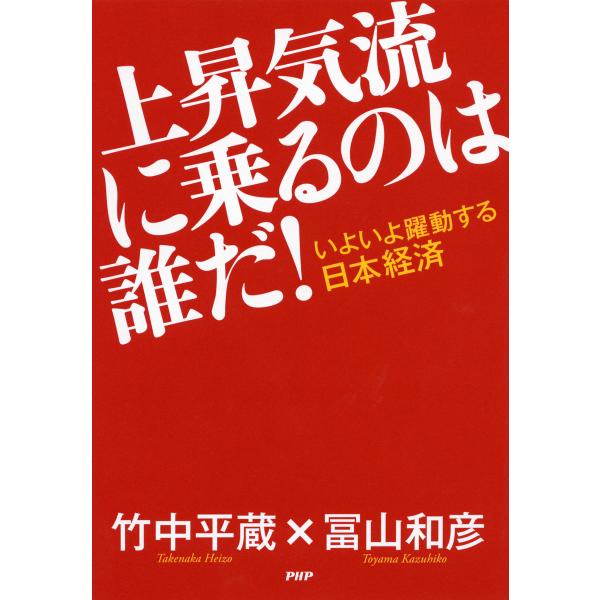いよいよ躍動する日本経済 上昇気流に乗るのは誰だ! 電子書籍版 / 著:竹中平蔵 著:冨山和彦