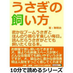 うさぎの飼い方。密かなブームうさぎとほんのり暮らす楽しい毎日。読んだらうさぎがとても飼いたくなる本。 電子書籍版 / 舞明衣/MBビジネス研究班｜ebookjapan