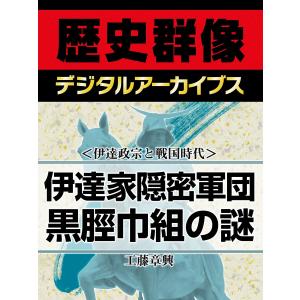 <伊達政宗と戦国時代>伊達家隠密軍団 黒脛巾組の謎 電子書籍版 / 工藤章興｜ebookjapan