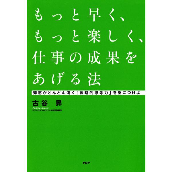 もっと早く、もっと楽しく、仕事の成果をあげる法 知恵がどんどん湧く「戦略的思考力」を身につけよ 電子...