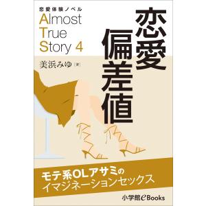 恋愛体験ノベル Almost True Story4 恋愛偏差値【短編】 〜モテ系OLアサミのイマジネーションセックス〜 電子書籍版｜ebookjapan