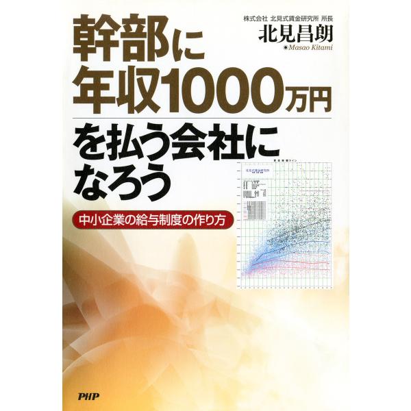 幹部に年収1000万円を払う会社になろう 中小企業の給与制度の作り方 電子書籍版 / 著:北見昌朗