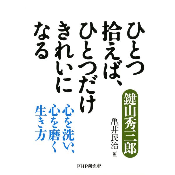ひとつ拾えば、ひとつだけきれいになる 心を洗い、心を磨く生き方 電子書籍版 / 著:鍵山秀三郎 編:...