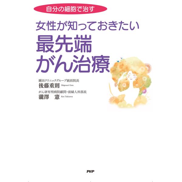 自分の細胞で治す 女性が知っておきたい最先端がん治療 電子書籍版 / 著:後藤重則 著:瀧澤憲