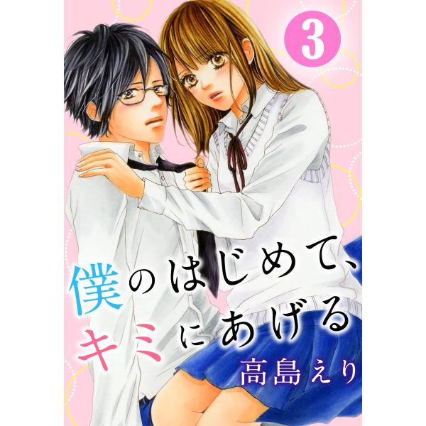 僕のはじめて、キミにあげる 3巻 電子書籍版 / 高島えり