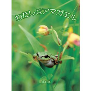 わたしはアマガエル 電子書籍版 / 著:山本隆｜ebookjapan