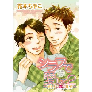 シラフで愛して2〜オトナな恋の仕方〜 電子書籍版 / 花本ちやこ｜ebookjapan