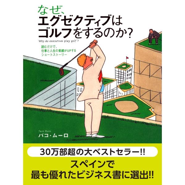 なぜ、エグゼクティブはゴルフをするのか? 読むだけで、仕事と人生の業績がUPするショートストーリー ...