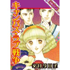 【素敵なロマンスコミック】キャンパス・ラブ戦争 電子書籍版 / 文月今日子｜ebookjapan