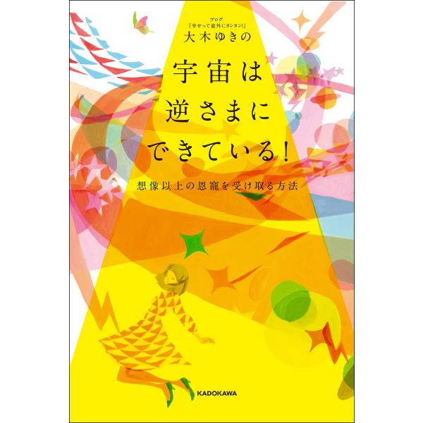 宇宙は逆さまにできている! 想像以上の恩寵を受け取る方法 電子書籍版 / 著者:大木ゆきの