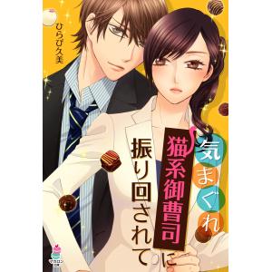 気まぐれ猫系御曹司に振り回されて 電子書籍版 / ひらび久美｜ebookjapan