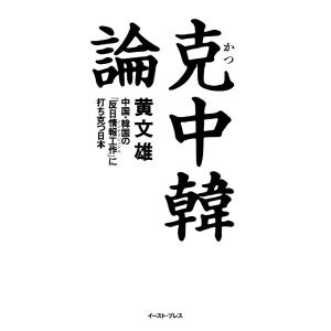 克 中韓論 中国・韓国の「反日情報工作」に打ち克つ日本 電子書籍版 / 黄文雄