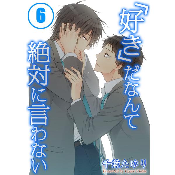 「好き」だなんて絶対に言わない(6) 電子書籍版 / 千葉たゆり/うろ子