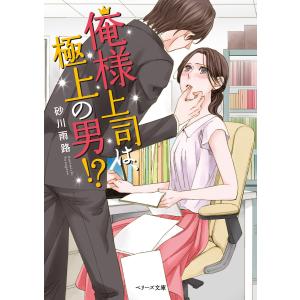 俺様上司は、極上の男!? 電子書籍版 / 砂川雨路｜ebookjapan