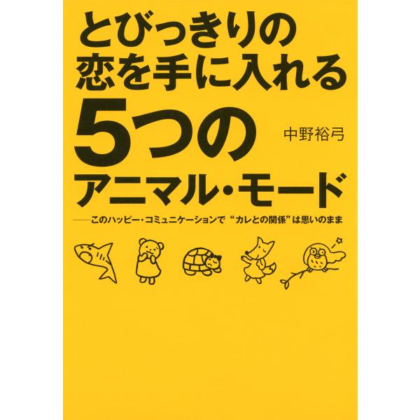 とびっきりの恋を手に入れる5つのアニマル・モード(大和出版) このハッピー・コミュニケーションで“カ...
