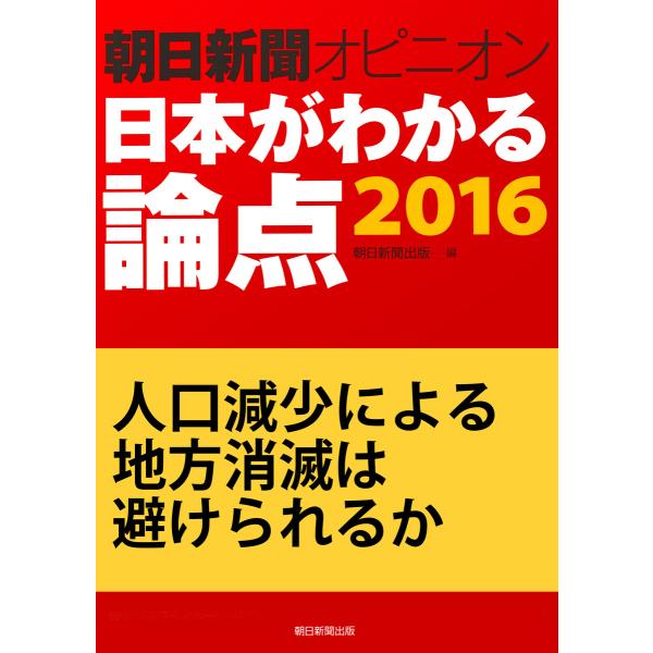 人口減少による地方消滅は避けられるか(朝日新聞オピニオン 日本がわかる論点2016) 電子書籍版 /...