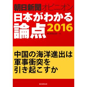 中国の海洋進出は軍事衝突を引き起こすか(朝日新聞オピニオン 日本がわかる論点2016) 電子書籍版 / 村上太輝夫/朝日新聞出版｜ebookjapan