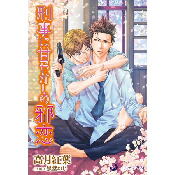 刑事に甘やかしの邪恋 電子書籍版 / 高月紅葉 イラスト:黒埜ねじ