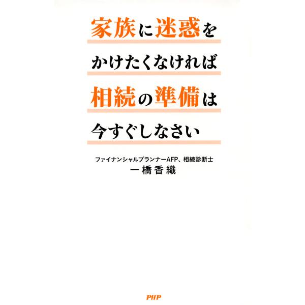 家族に迷惑をかけたくなければ相続の準備は今すぐしなさい 電子書籍版 / 著:一橋香織