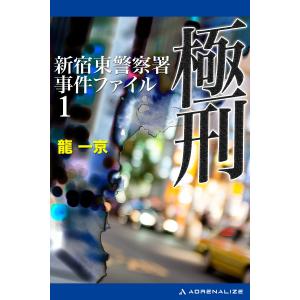 新宿東警察署事件ファイル(1) 極刑 電子書籍版 / 著:龍一京｜ebookjapan