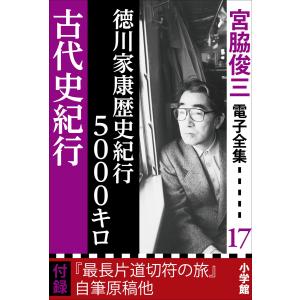 宮脇俊三 電子全集17 『徳川家康歴史紀行5000キロ/古代史紀行』 電子書籍版 / 宮脇俊三｜ebookjapan