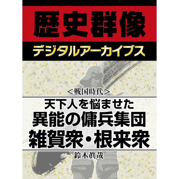 <戦国時代>天下人を悩ませた異能の傭兵集団 雑賀衆・根来衆 電子書籍版 / 鈴木眞哉