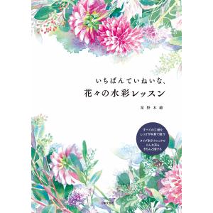 いちばんていねいな、花々の水彩レッスン 電子書籍版 / 著:星野木綿