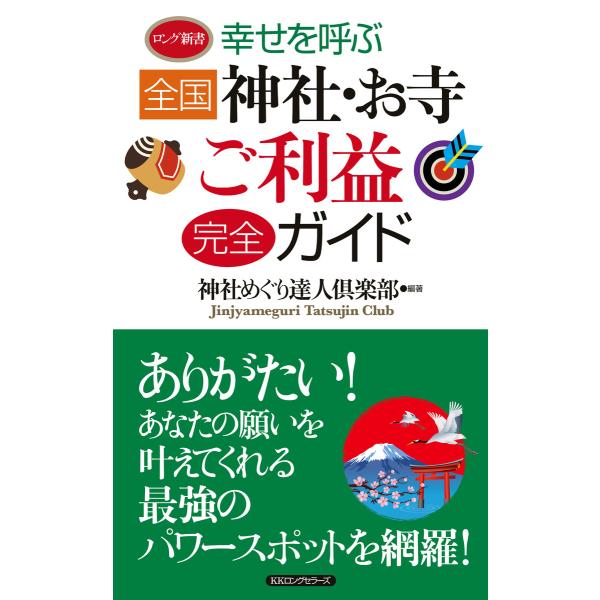 幸せを呼ぶ 全国神社・お寺ご利益完全ガイド(KKロングセラーズ) 電子書籍版 / 編著:神社めぐり達...