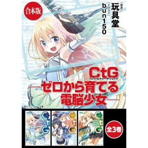 【合本版】CtG ─ゼロから育てる電脳少女─ 全3巻 電子書籍版 / 著者:玩具堂 イラスト:bun150｜ebookjapan